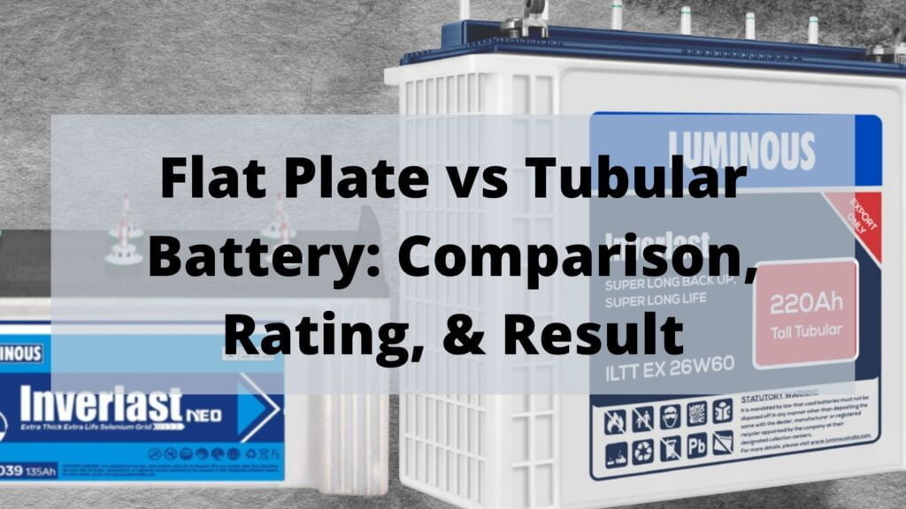 Flat Plate vs Tubular Battery: Comparison, Rating, & Result

